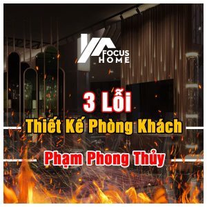 3 Lỗi Thiết Kế Phòng Khách Phạm Phong Thủy