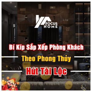 Bí Kíp Sắp Xếp Phòng Khách Theo Phong Thủy Hút Tài Lộc