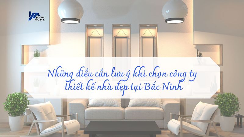 Những điều cần lưu ý khi chọn công ty thiết kế nội thất Bắc Ninh